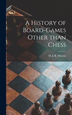 A History of Board-games Other Than Chess - Murray, H J R (Harold James Ruthve (Creator)