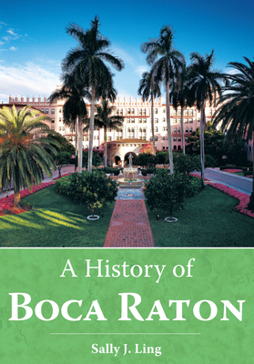 A History of Boca Raton - Ling, Sally J