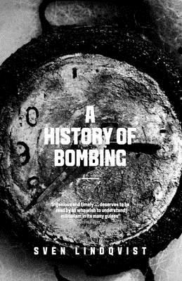 A History Of Bombing - Lindqvist, Sven, and Rugg, Linda Haverty (Translated by)