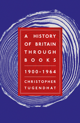 A History of Britain Through Books: 1900 - 1964 - Tugendhat, Christopher