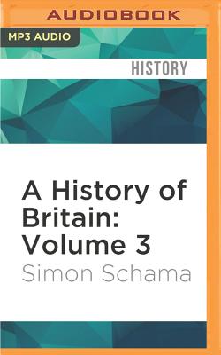A History of Britain: Volume 3 - Schama, Simon, and Thorne, Stephen (Read by)