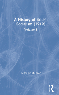 A History of British Socialism (1919): Volume 1 - Beer, M