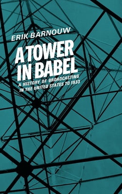 A History of Broadcasting in the United States: 1. A Tower of Babel: to 1933 - Barnouw, Erik