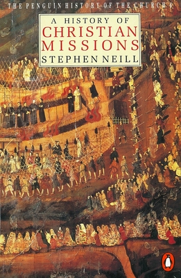 A History of Christian Missions: Second Edition - Neill, Stephen, and Chadwick, Owen (Revised by)