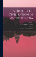 A History of Civilization in Ancient India: Based on Sanscrit Literature; Volume I