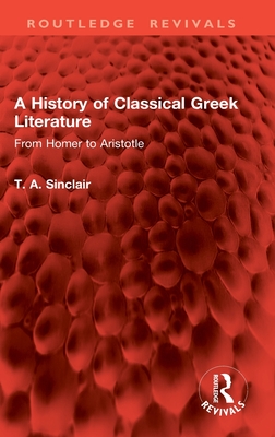 A History of Classical Greek Literature: From Homer to Aristotle - Sinclair, T A