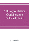 A history of classical Greek literature (Volume II) Part I.