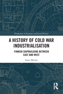 A History of Cold War Industrialisation: Finnish Shipbuilding between East and West - Matala, Saara