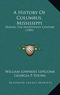 A History Of Columbus, Mississippi: During The Nineteenth Century (1909) - Lipscomb, William Lowndes, and Young, Georgia P (Editor)