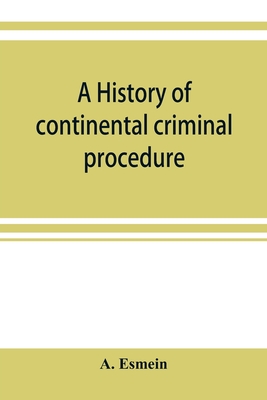 A history of continental criminal procedure, with special reference to France - Esmein, A