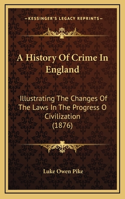 A History Of Crime In England: Illustrating The Changes Of The Laws In The Progress O Civilization (1876) - Pike, Luke Owen