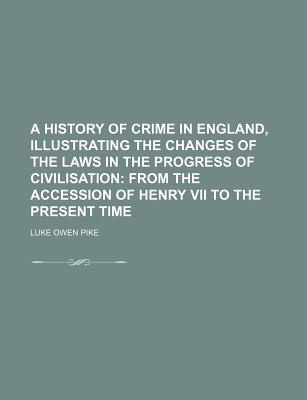 A History of Crime in England, Illustrating the Changes of the Laws in the Progress of Civilisation;; Volume 2 - Pike, Luke Owen