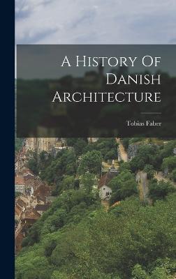 A History Of Danish Architecture - Faber, Tobias