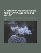 A History of Delaware County, Pennsylvania, and Its People Volume 1