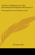 A History Of Diplomacy In The International Development Of Europe V1: The Struggle For Universal Empire (1905)