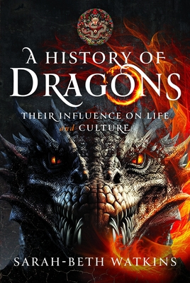 A History of Dragons: Their Influence on Life and Culture - Watkins, Sarah-Beth