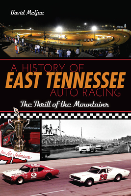 A History of East Tennessee Auto Racing: The Thrill of the Mountains - McGee, David