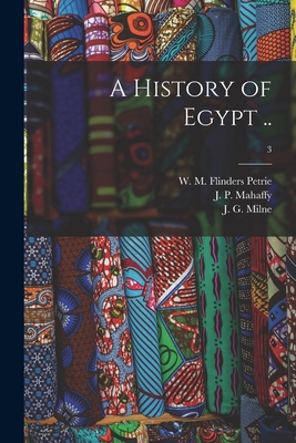 A History of Egypt ..; 3 - Petrie, W M Flinders (William Matthew (Creator), and Mahaffy, J P (John Pentland) 1839- (Creator), and Milne, J G (Joseph...