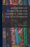 A History of Egypt From the Earliest Times to the 16th Dynasty; Volume 1