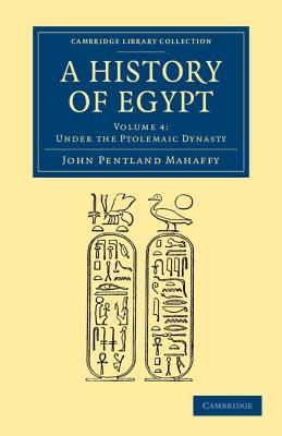 A History of Egypt: Volume 4, Under the Ptolemaic Dynasty - Mahaffy, John Pentland