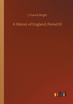 A History of England, Period III - Bright, J Franck