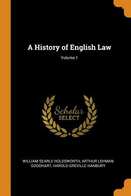 A History of English Law; Volume 1 - Holdsworth, William Searle, and Goodhart, Arthur Lehman, and Hanbury, Harold Greville