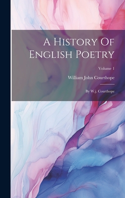 A History of English Poetry: By W.J. Courthope; Volume 1 - Courthope, William John