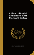 A History of English Romanticism in the Nineteenth Century