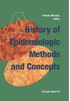 A History of Epidemiologic Methods and Concepts - Morabia, Alfredo (Editor)