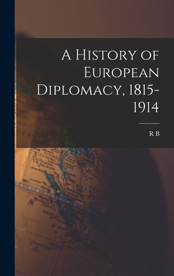 A History of European Diplomacy, 1815-1914 - Mowat, R B 1883-1941