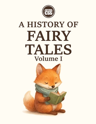 A HISTORY OF FAIRY TALES - Frogs, Wolves, Pumpkins, and Witches (VOLUME I: ORIGINS, COURTS, AND NATIONAL SPIRITS): Cultural Legacy, Symbolism, and Social Meaning in Timeless Tales - Civis Studio Sapientia, Css Editora