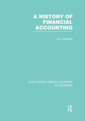 A History of Financial Accounting (RLE Accounting) - Edwards, J. (Editor)