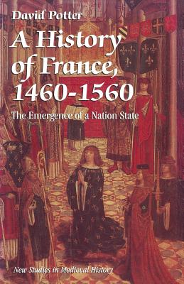 A History of France, 1460-1560: The Emergence of a Nation State - Potter, David