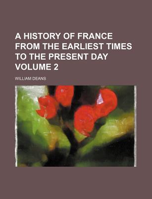 A History of France from the Earliest Times to the Present Day Volume 2 - Deans, William