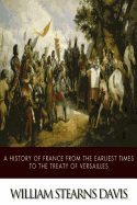 A History of France from the Earliest Times to the Treaty of Versailles