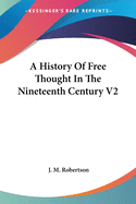 A History Of Free Thought In The Nineteenth Century V2