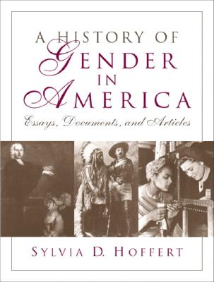 A History of Gender in America: Essays, Documents, and Articles - Hoffert, Sylvia D, Professor