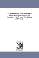 A History of Georgia, from Its First Discovery by Europeans to the Adoption of the Present Constitution in MDCCXCVIII.