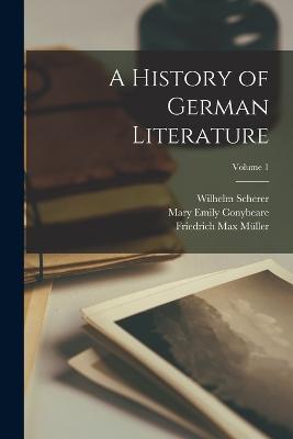 A History of German Literature; Volume 1 - Mller, Friedrich Max, and Scherer, Wilhelm, and Conybeare, Mary Emily