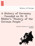 A History of Germany ... Founded on Dr. D. Mu ller's "History of the German People.".