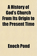 A History of God's Church from Its Origin to the Present Time