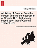 A History of Greece, from the earliest times to the destruction of Corinth, B.C. 146, mainly based upon that of Connop Thirlwall, etc.