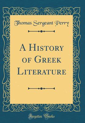 A History of Greek Literature (Classic Reprint) - Perry, Thomas Sergeant