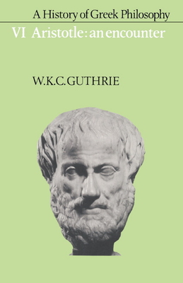 A History of Greek Philosophy: Volume 6, Aristotle: An Encounter - Guthrie, W. K. C.