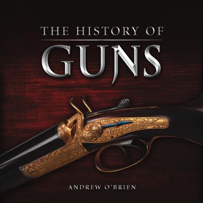 A History of Guns - O'Brien, Andrew, and Brachet, Michelle