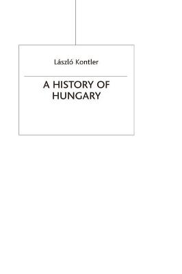 A History of Hungary: Millennium in Central Europe - Kontler, Laszlo