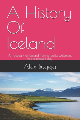 A History Of Iceland: An account of Iceland from its early settlement to the present day - Bugeja, Alex