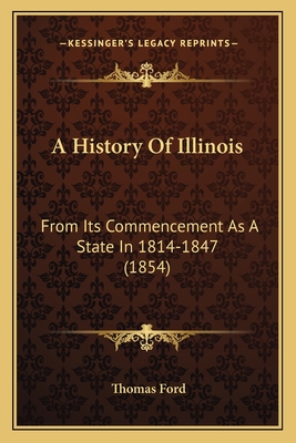 A History of Illinois: From Its Commencement as a State in 1814-1847 (1854) - Ford, Thomas