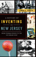 A History of Inventing in New Jersey: From Thomas Edison to the Ice Cream Cone