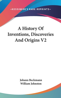 A History Of Inventions, Discoveries And Origins V2 - Beckmann, Johann, and Johnston, William (Translated by)